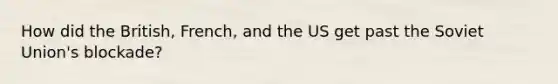 How did the British, French, and the US get past the Soviet Union's blockade?