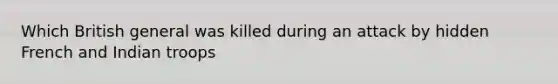 Which British general was killed during an attack by hidden French and Indian troops