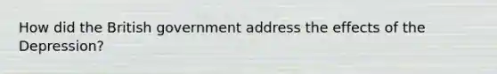 How did the British government address the effects of the Depression?