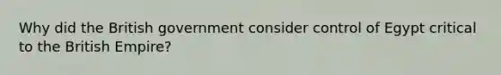 Why did the British government consider control of Egypt critical to the British Empire?