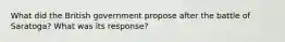 What did the British government propose after the battle of Saratoga? What was its response?