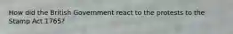 How did the British Government react to the protests to the Stamp Act 1765?