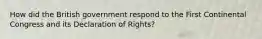 How did the British government respond to the First Continental Congress and its Declaration of Rights?