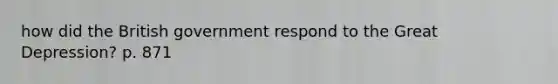 how did the British government respond to the Great Depression? p. 871