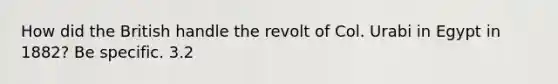 How did the British handle the revolt of Col. Urabi in Egypt in 1882? Be specific. 3.2