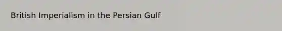 British Imperialism in the Persian Gulf