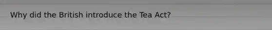 Why did the British introduce the Tea Act?