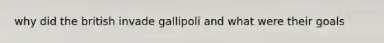 why did the british invade gallipoli and what were their goals