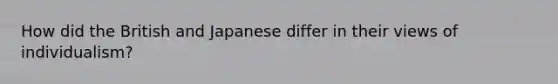 How did the British and Japanese differ in their views of individualism?