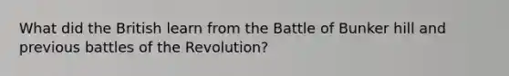 What did the British learn from the Battle of Bunker hill and previous battles of the Revolution?