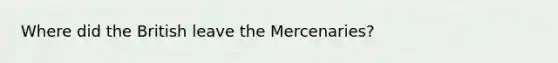 Where did the British leave the Mercenaries?