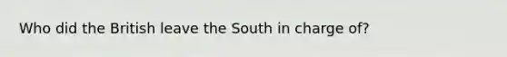 Who did the British leave the South in charge of?