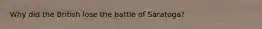 Why did the British lose the battle of Saratoga?