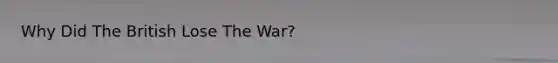 Why Did The British Lose The War?