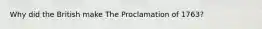 Why did the British make The Proclamation of 1763?