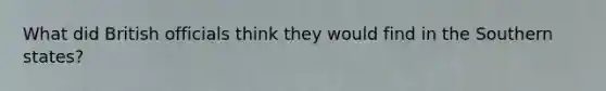 What did British officials think they would find in the Southern states?