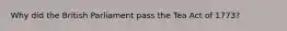 Why did the British Parliament pass the Tea Act of 1773?