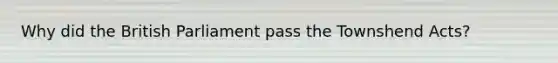 Why did the British Parliament pass the Townshend Acts?