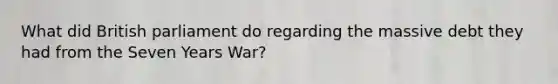 What did British parliament do regarding the massive debt they had from the Seven Years War?