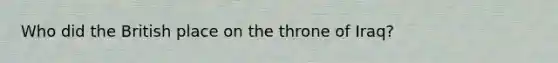 Who did the British place on the throne of Iraq?
