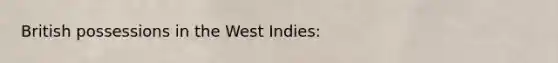 British possessions in the West Indies: