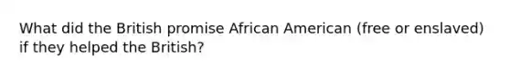 What did the British promise African American (free or enslaved) if they helped the British?