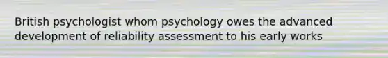 British psychologist whom psychology owes the advanced development of reliability assessment to his early works