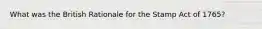 What was the British Rationale for the Stamp Act of 1765?
