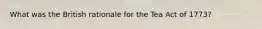 What was the British rationale for the Tea Act of 1773?