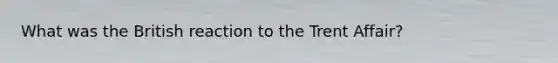 What was the British reaction to the Trent Affair?