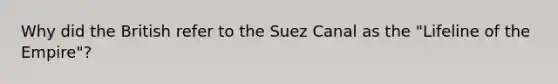 Why did the British refer to the Suez Canal as the "Lifeline of the Empire"?