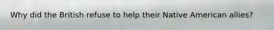 Why did the British refuse to help their Native American allies?