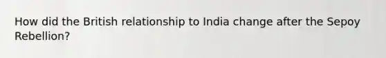 How did the British relationship to India change after the Sepoy Rebellion?