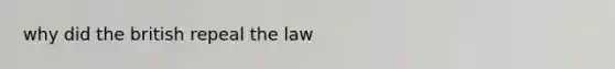 why did the british repeal the law