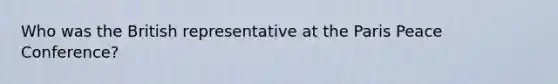 Who was the British representative at the Paris Peace Conference?