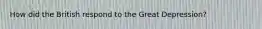 How did the British respond to the Great Depression?