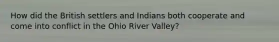 How did the British settlers and Indians both cooperate and come into conflict in the Ohio River Valley?