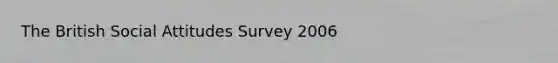 The British Social Attitudes Survey 2006