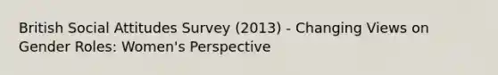 British Social Attitudes Survey (2013) - Changing Views on Gender Roles: Women's Perspective