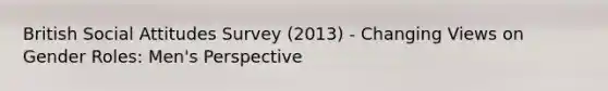 British Social Attitudes Survey (2013) - Changing Views on Gender Roles: Men's Perspective