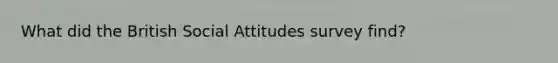 What did the British Social Attitudes survey find?