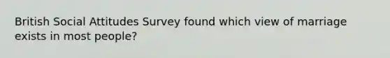 British Social Attitudes Survey found which view of marriage exists in most people?