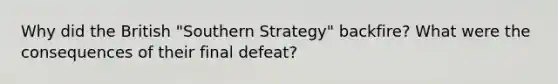 Why did the British "Southern Strategy" backfire? What were the consequences of their final defeat?