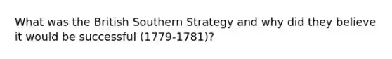 What was the British Southern Strategy and why did they believe it would be successful (1779-1781)?