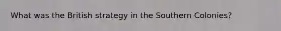 What was the British strategy in the Southern Colonies?