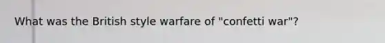 What was the British style warfare of "confetti war"?