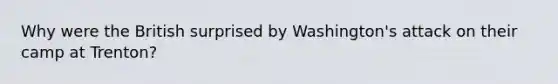 Why were the British surprised by Washington's attack on their camp at Trenton?