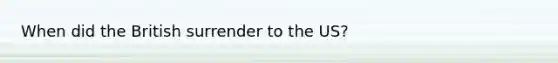 When did the British surrender to the US?