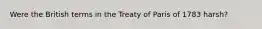 Were the British terms in the Treaty of Paris of 1783 harsh?