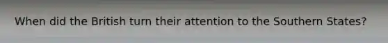 When did the British turn their attention to the Southern States?
